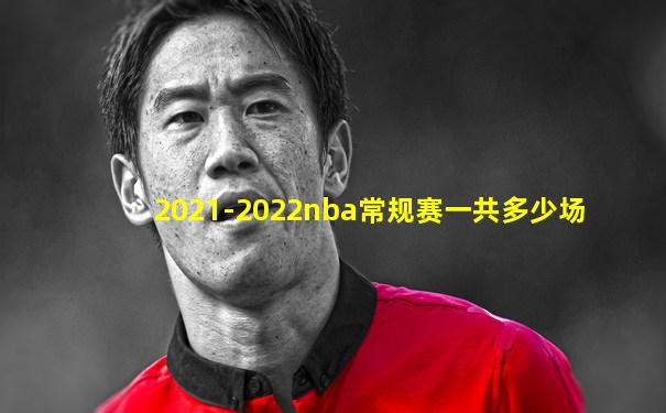2021-2022nba常规赛一共多少场
