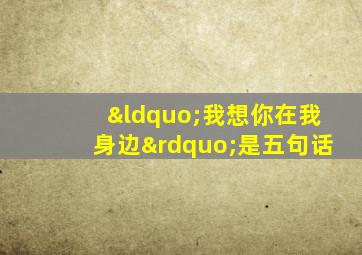 “我想你在我身边”是五句话
