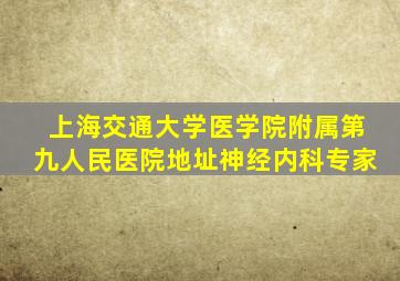 上海交通大学医学院附属第九人民医院地址神经内科专家