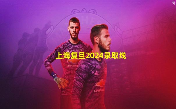 上海复旦2024录取线