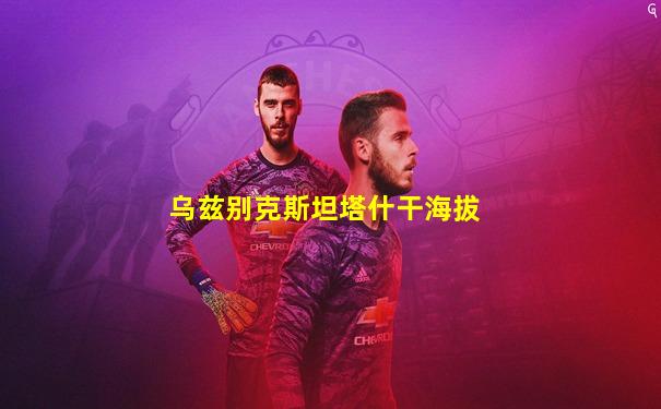 乌兹别克斯坦塔什干海拔