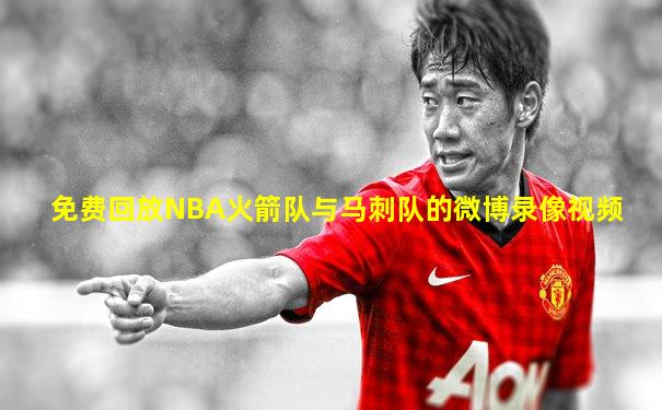 免费回放NBA火箭队与马刺队的微博录像视频