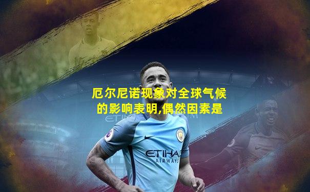 厄尔尼诺现象对全球气候的影响表明,偶然因素是
