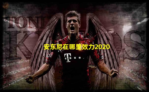 安东尼在哪里效力2020