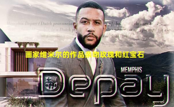画家维米尔的作品亲吻玫瑰和红宝石