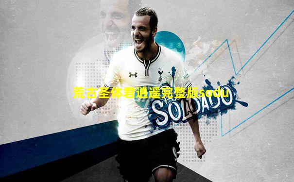 荒古圣体君逍遥完整版sodu