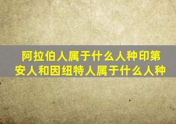 阿拉伯人属于什么人种印第安人和因纽特人属于什么人种