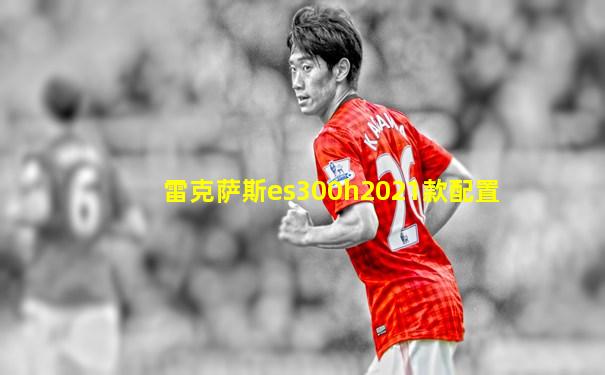 雷克萨斯es300h2021款配置