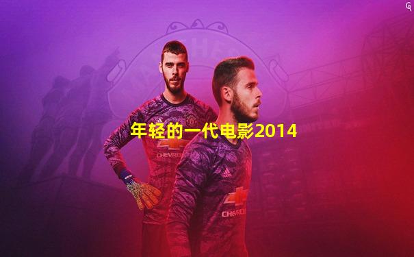 年轻的一代电影2014