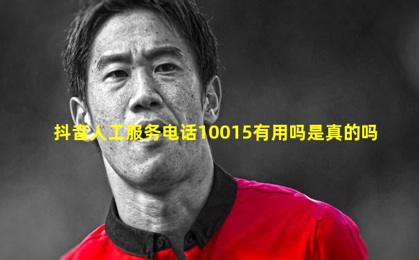抖音人工服务电话10015有用吗是真的吗