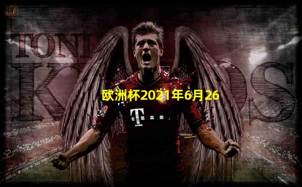 欧洲杯2021年6月26